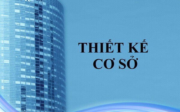 Thiết Kế Cơ Sở là Gì? Phương Pháp và Quy Trình Thiết Kế Cơ Sở